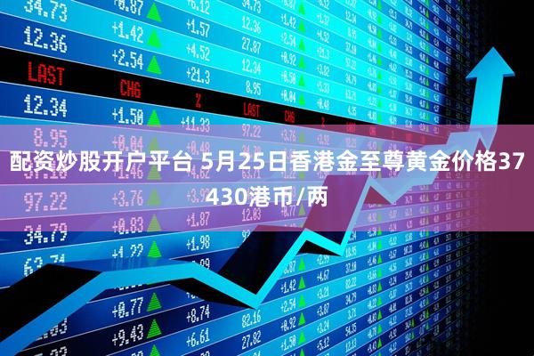 配资炒股开户平台 5月25日香港金至尊黄金价格37430港币/两