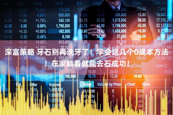 深富策略 牙石别再洗牙了！学会这几个0成本方法！在家躺着就能去石成功！