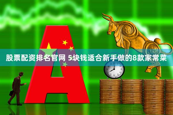 股票配资排名官网 5块钱适合新手做的8款家常菜